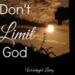 Are you placing limits on God? Let God do the work in your life - and there will be no limit!